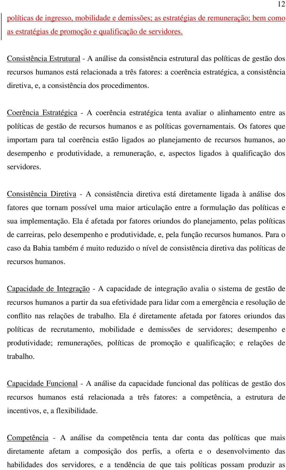 consistência dos procedimentos. Coerência Estratégica - A coerência estratégica tenta avaliar o alinhamento entre as políticas de gestão de recursos humanos e as políticas governamentais.