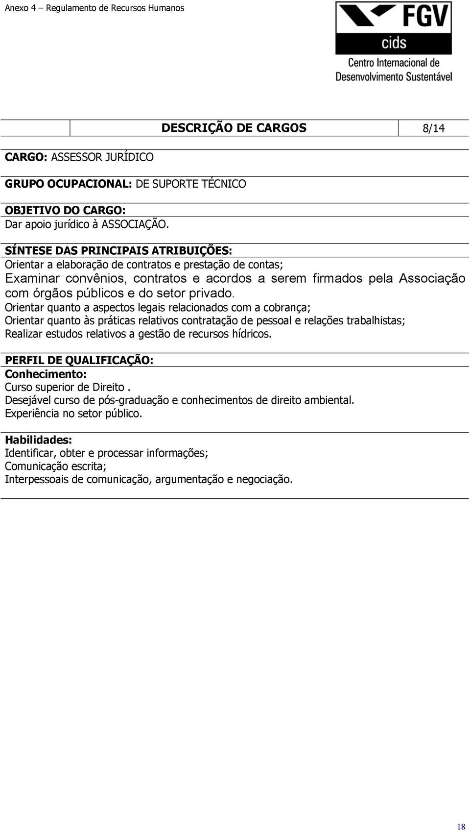 Orientar quanto a aspectos legais relacionados com a cobrança; Orientar quanto às práticas relativos contratação de pessoal e relações trabalhistas; Realizar estudos relativos a gestão de