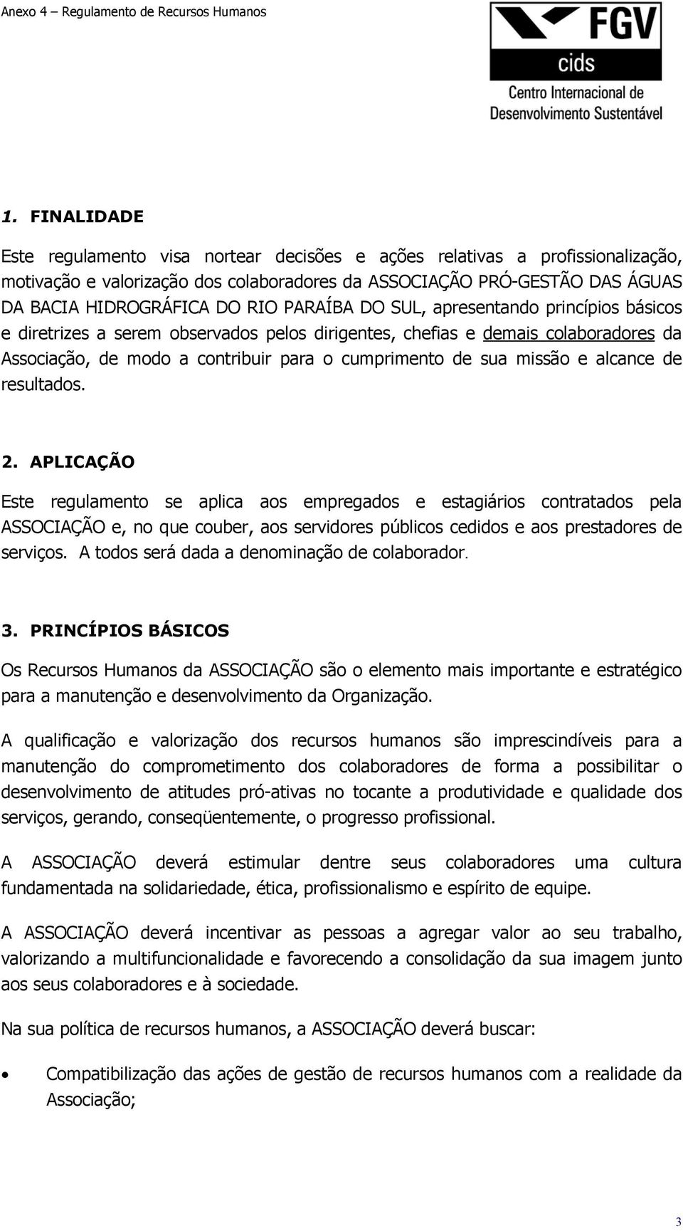 alcance de resultados. 2. APLICAÇÃO Este regulamento se aplica aos empregados e estagiários contratados pela ASSOCIAÇÃO e, no que couber, aos servidores públicos cedidos e aos prestadores de serviços.