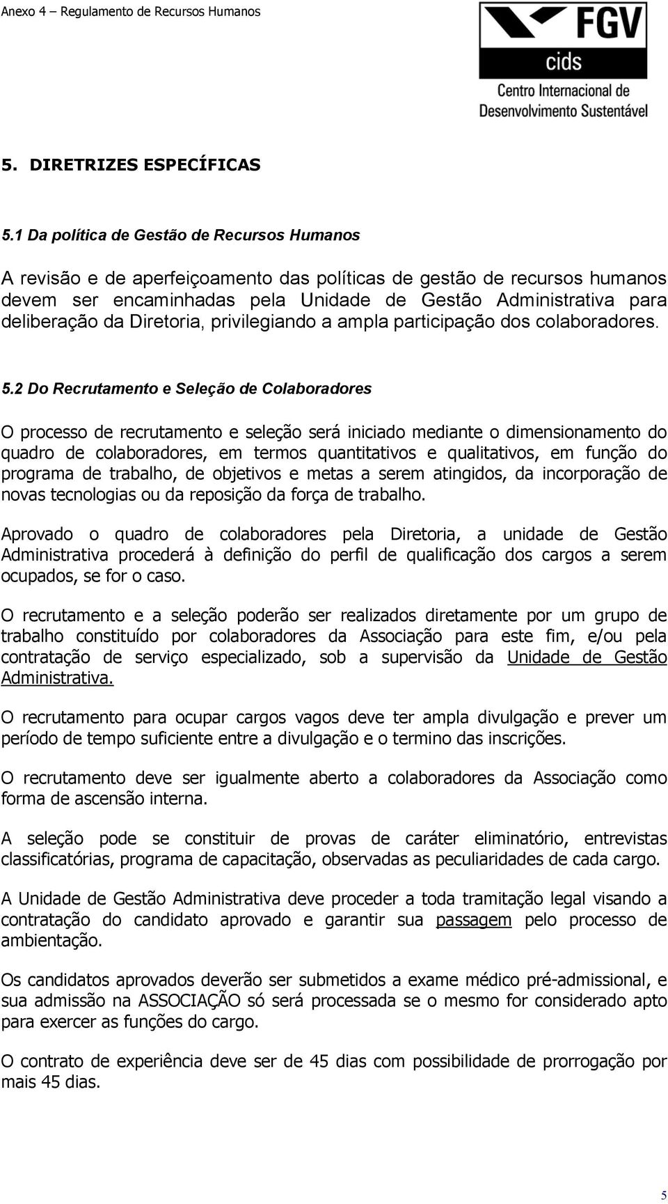 Diretoria, privilegiando a ampla participação dos colaboradores. 5.