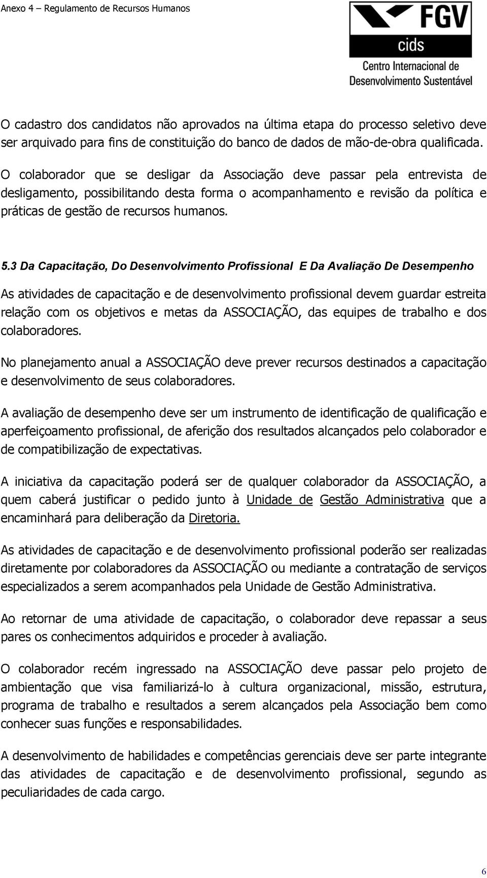 3 Da Capacitação, Do Desenvolvimento Profissional E Da Avaliação De Desempenho As atividades de capacitação e de desenvolvimento profissional devem guardar estreita relação com os objetivos e metas