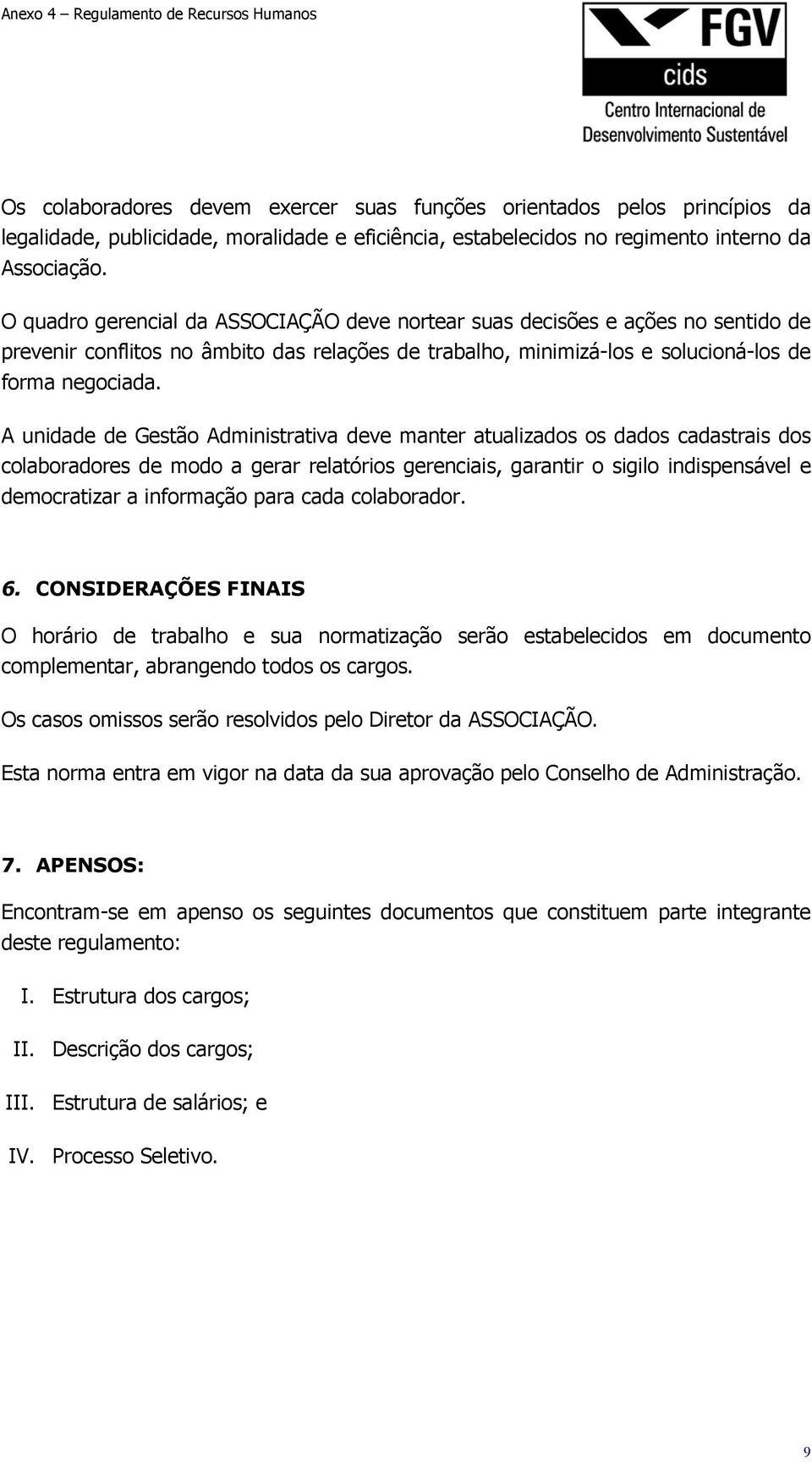 A unidade de Gestão Administrativa deve manter atualizados os dados cadastrais dos colaboradores de modo a gerar relatórios gerenciais, garantir o sigilo indispensável e democratizar a informação