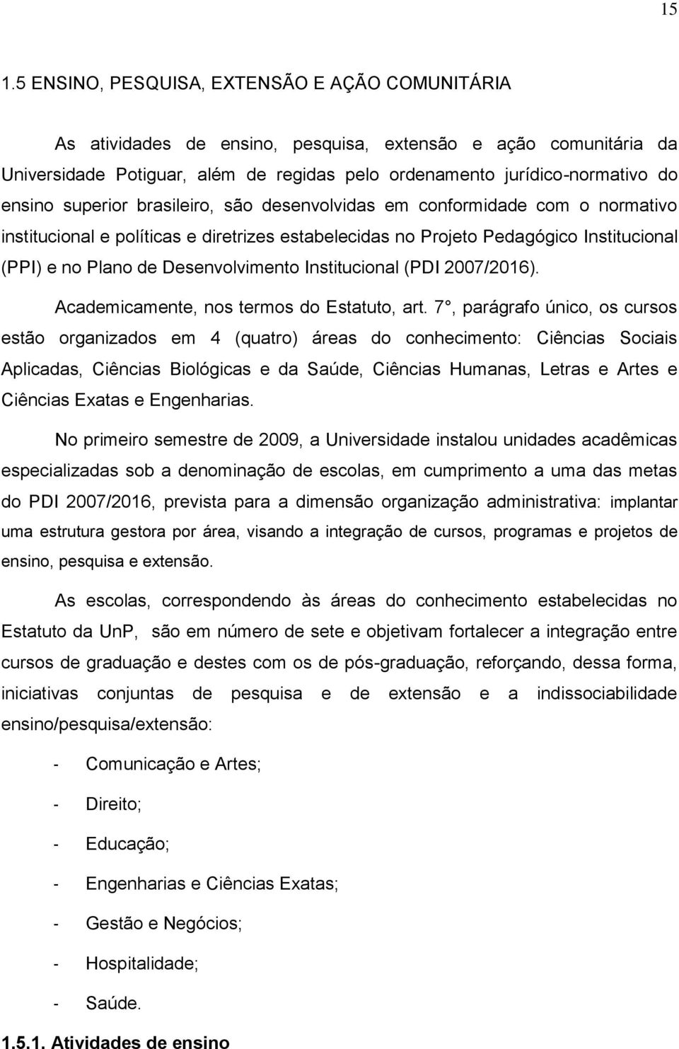 Desenvolvimento Institucional (PDI 2007/2016). Academicamente, nos termos do Estatuto, art.