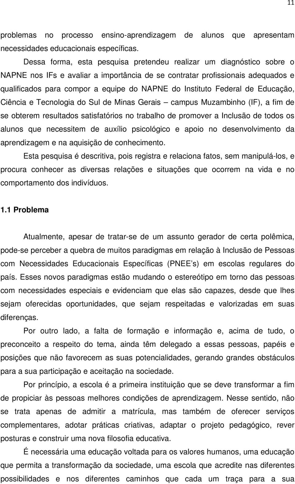 Instituto Federal de Educação, Ciência e Tecnologia do Sul de Minas Gerais campus Muzambinho (IF), a fim de se obterem resultados satisfatórios no trabalho de promover a Inclusão de todos os alunos