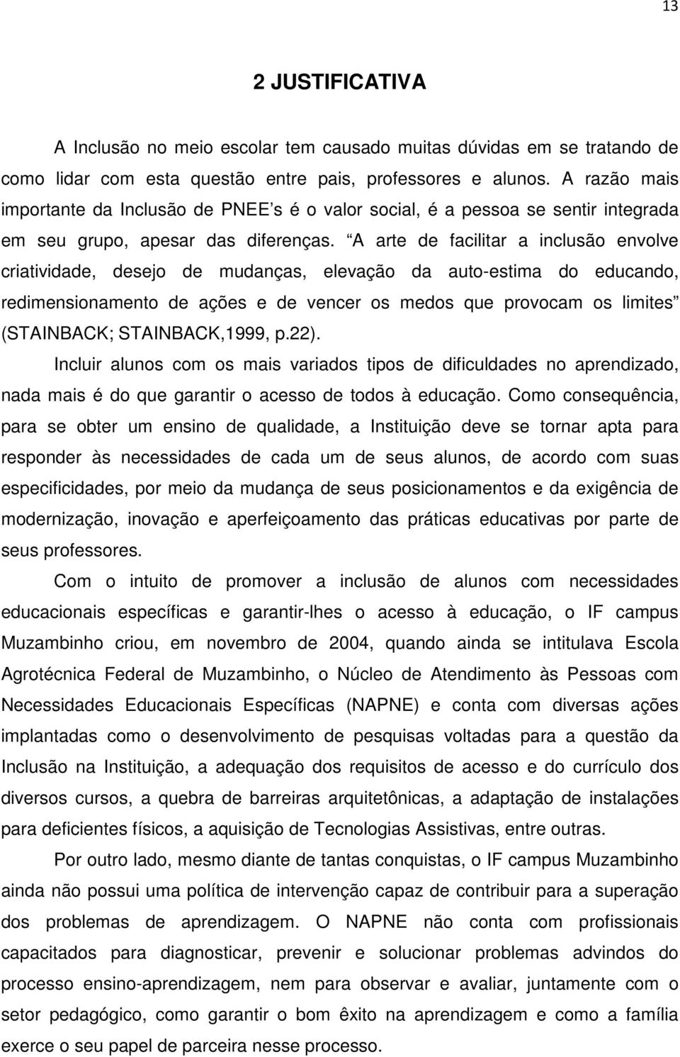 A arte de facilitar a inclusão envolve criatividade, desejo de mudanças, elevação da auto-estima do educando, redimensionamento de ações e de vencer os medos que provocam os limites (STAINBACK;