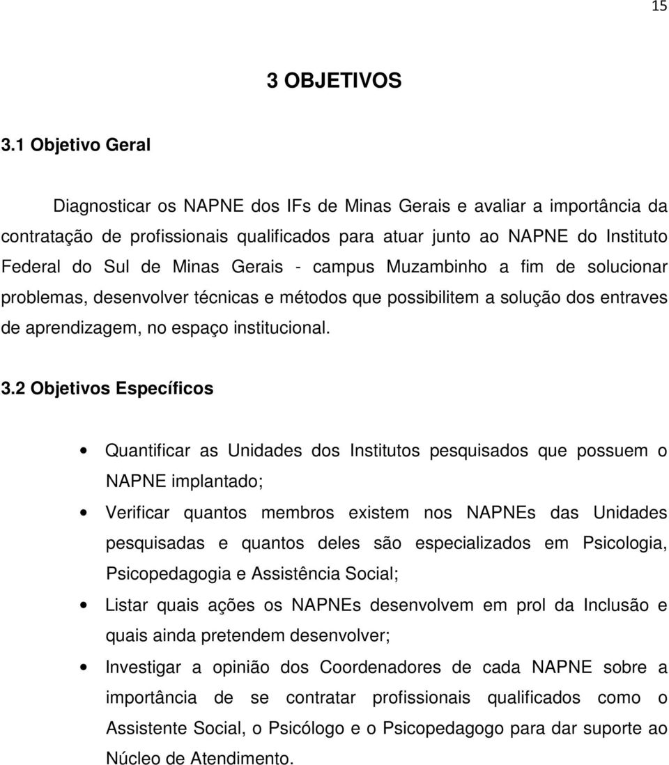 Gerais - campus Muzambinho a fim de solucionar problemas, desenvolver técnicas e métodos que possibilitem a solução dos entraves de aprendizagem, no espaço institucional. 3.