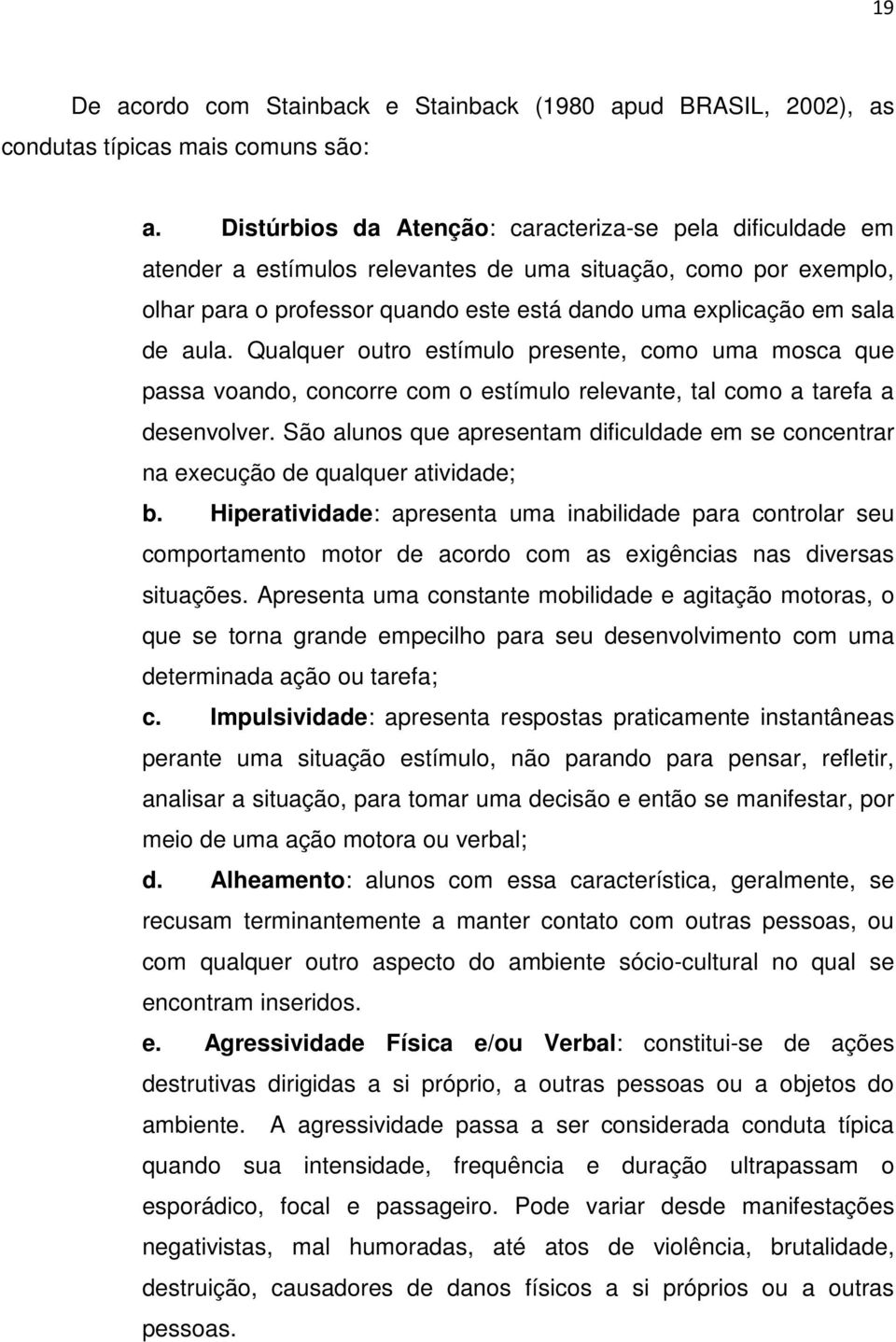 aula. Qualquer outro estímulo presente, como uma mosca que passa voando, concorre com o estímulo relevante, tal como a tarefa a desenvolver.