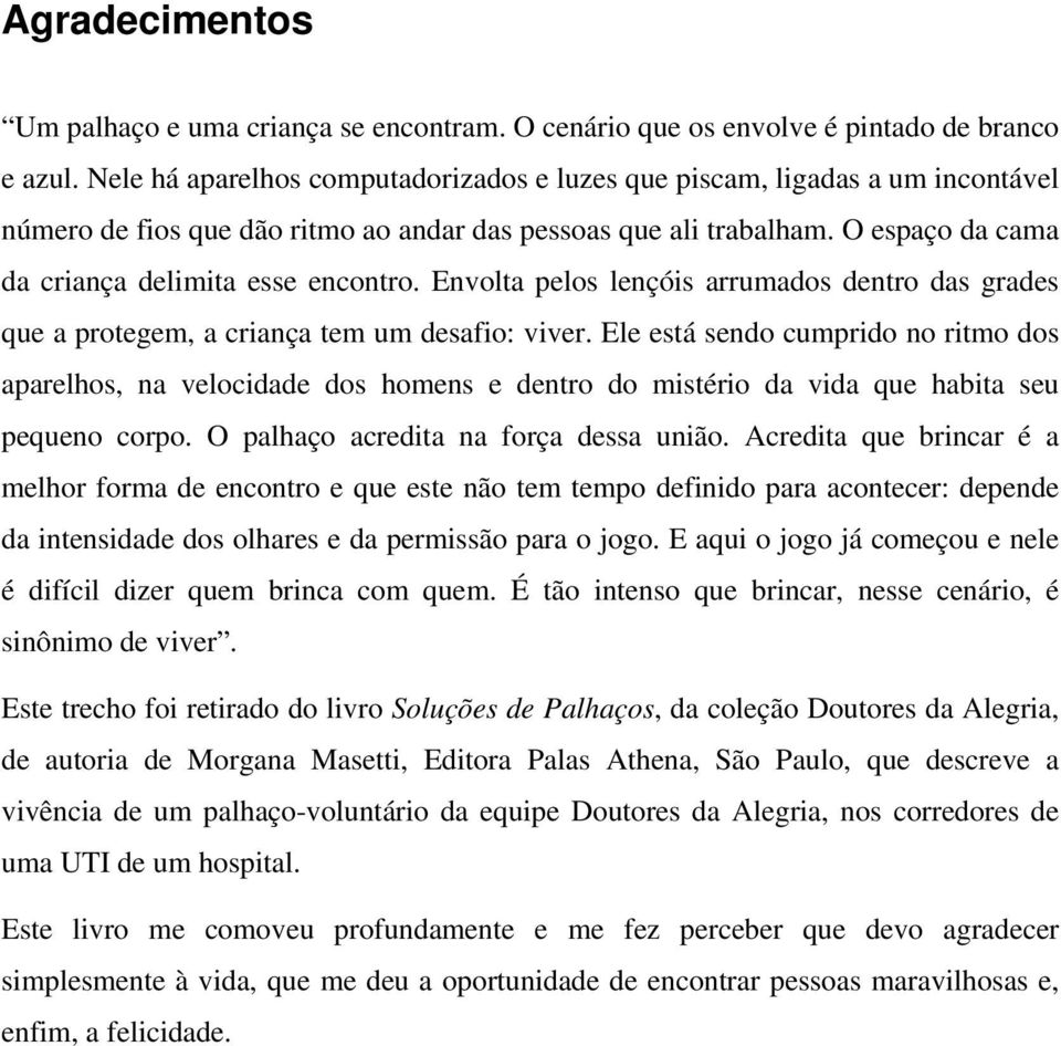 Envolta pelos lençóis arrumados dentro das grades que a protegem, a criança tem um desafio: viver.