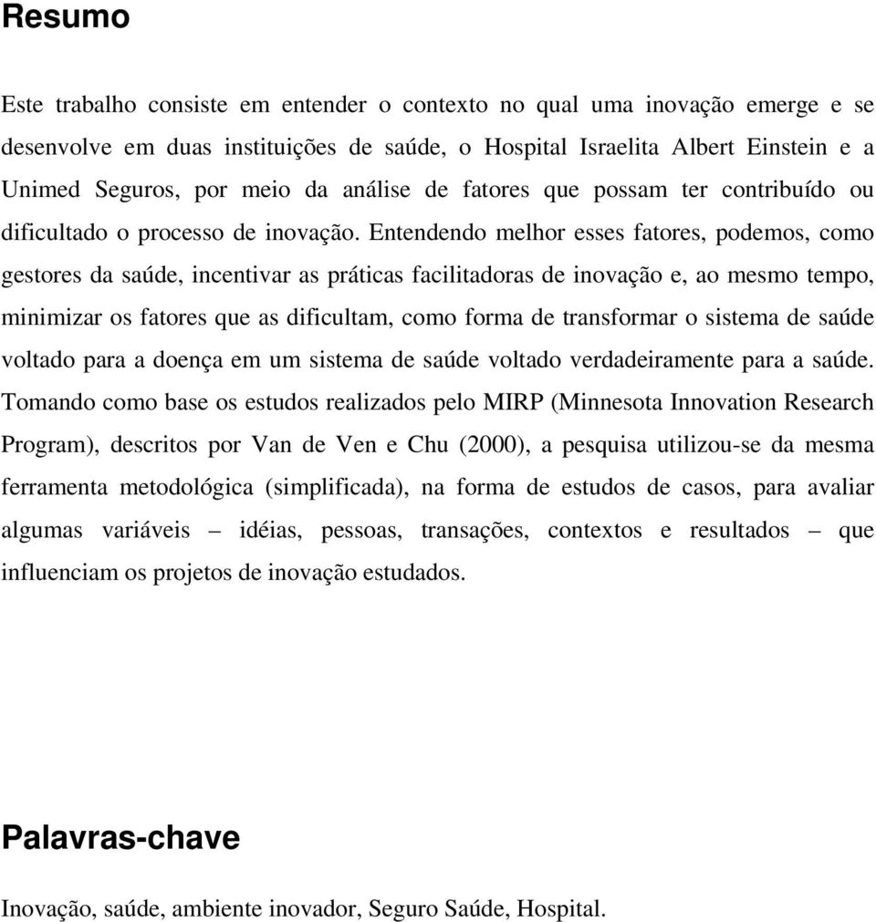 Entendendo melhor esses fatores, podemos, como gestores da saúde, incentivar as práticas facilitadoras de inovação e, ao mesmo tempo, minimizar os fatores que as dificultam, como forma de transformar