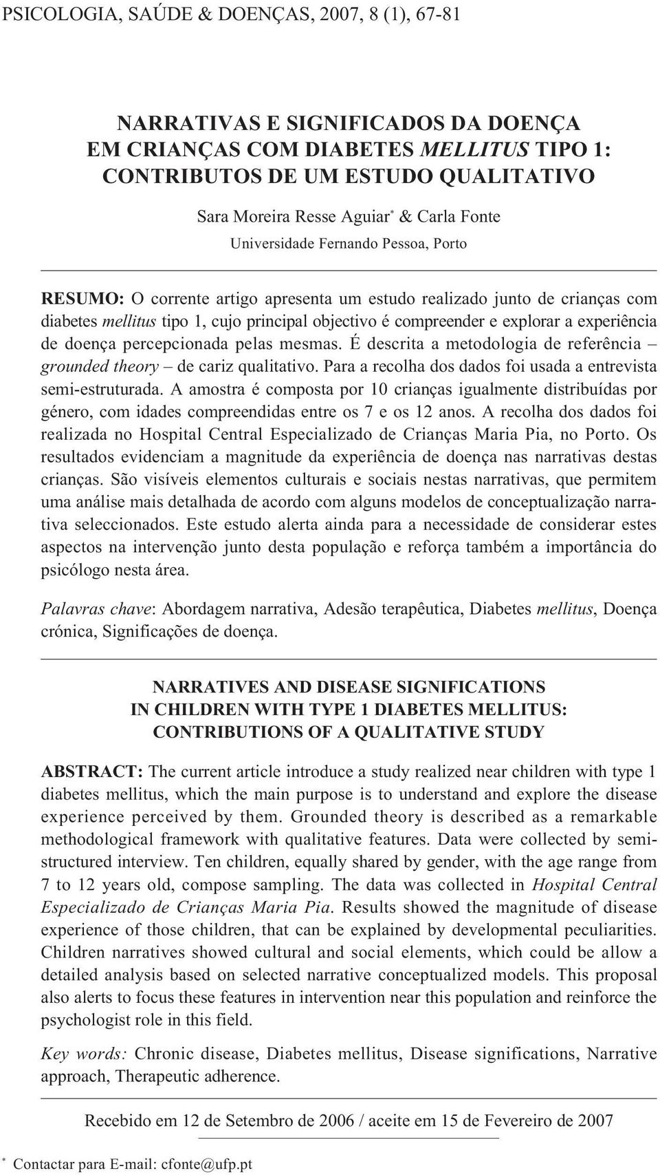 experiência de doença percepcionada pelas mesmas. É descrita a metodologia de referência grounded theory de cariz qualitativo. Para a recolha dos dados foi usada a entrevista semi-estruturada.