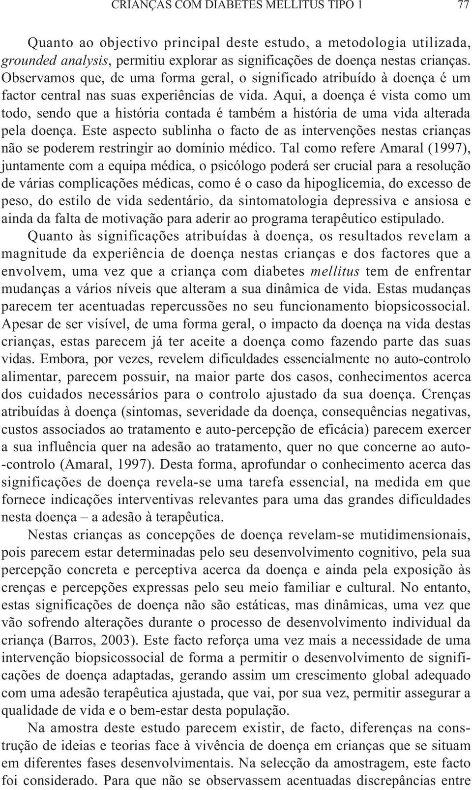 Aqui, a doença é vista como um todo, sendo que a história contada é também a história de uma vida alterada pela doença.