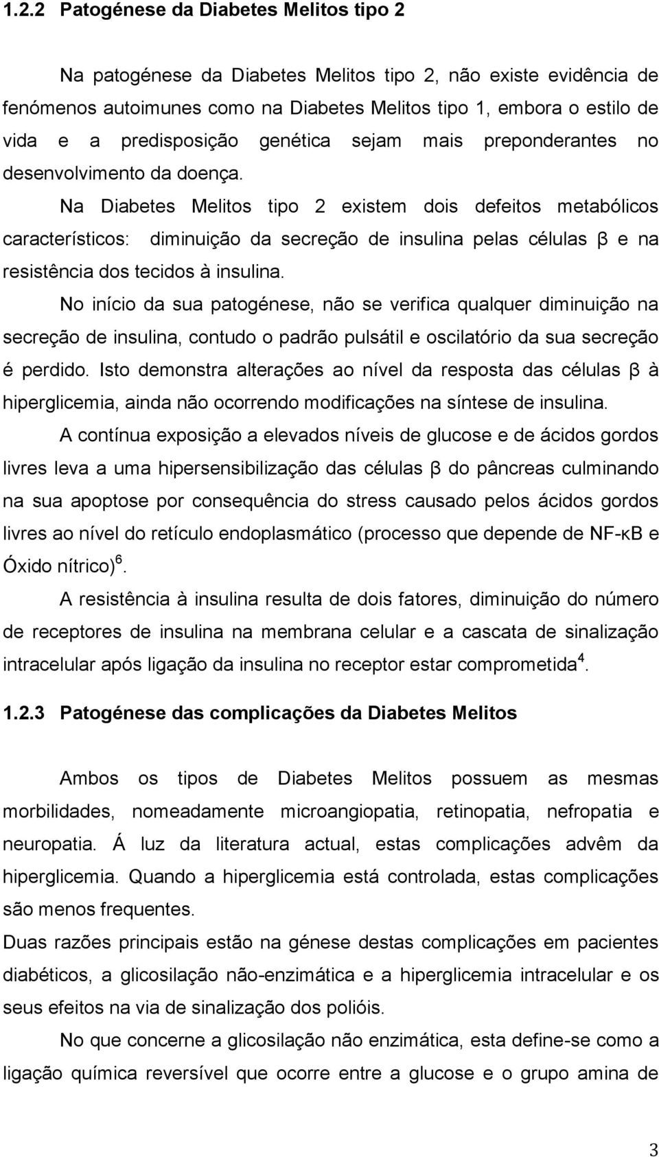 Na Diabetes Melitos tipo 2 existem dois defeitos metabólicos característicos: diminuição da secreção de insulina pelas células β e na resistência dos tecidos à insulina.