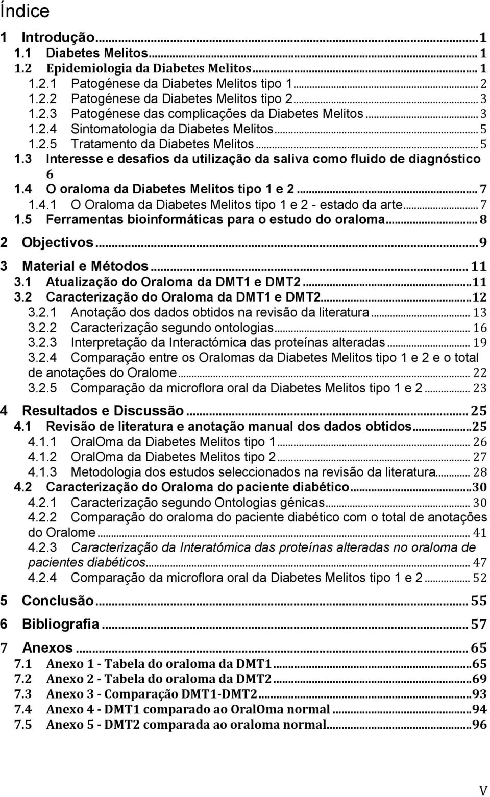 4 O oraloma da Diabetes Melitos tipo 1 e 2... 7 1.4.1 O Oraloma da Diabetes Melitos tipo 1 e 2 - estado da arte... 7 1.5 Ferramentas bioinformáticas para o estudo do oraloma... 8 2 Objectivos.