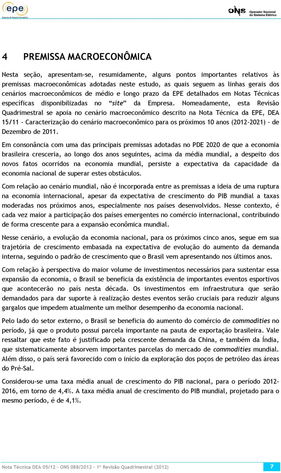 Nomeadamente, esta Revisão Quadrimestral se apoia no cenário macroeconômico descrito na Nota Técnica da EPE, DEA 15/11 - Caracterização do cenário macroeconômico para os próximos 10 anos (2012-2021)