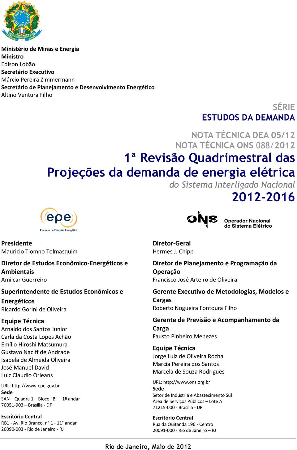 Tolmasquim Diretor de Estudos Econômico-Energéticos e Ambientais Amilcar Guerreiro Superintendente de Estudos Econômicos e Energéticos Ricardo Gorini de Oliveira Equipe Técnica Arnaldo dos Santos