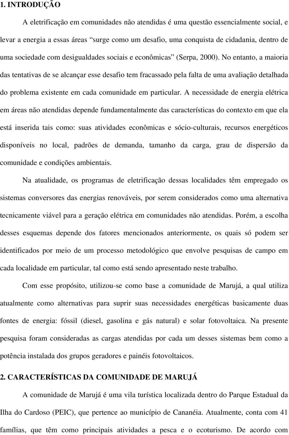 No entanto, a maioria das tentativas de se alcançar esse desafio tem fracassado pela falta de uma avaliação detalhada do problema existente em cada comunidade em particular.