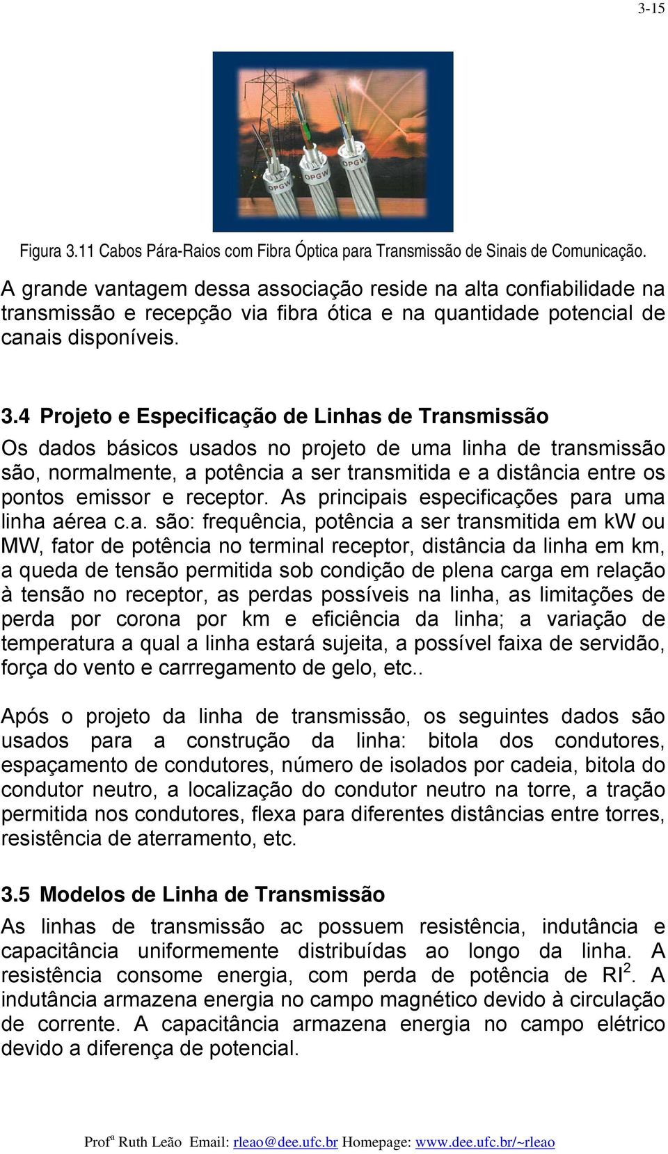 4 Pojeto e Especificação de Linhas de Tansmissão Os dados básicos usados no pojeto de uma linha de tansmissão são, nomalmente, a potência a se tansmitida e a distância ente os pontos emisso e ecepto.