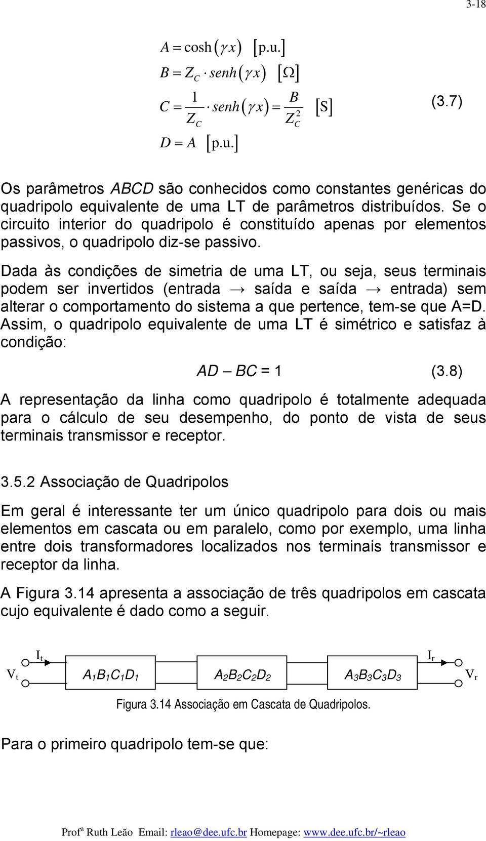 Se o cicuito inteio do quadipolo é constituído apenas po elementos passivos, o quadipolo diz-se passivo.