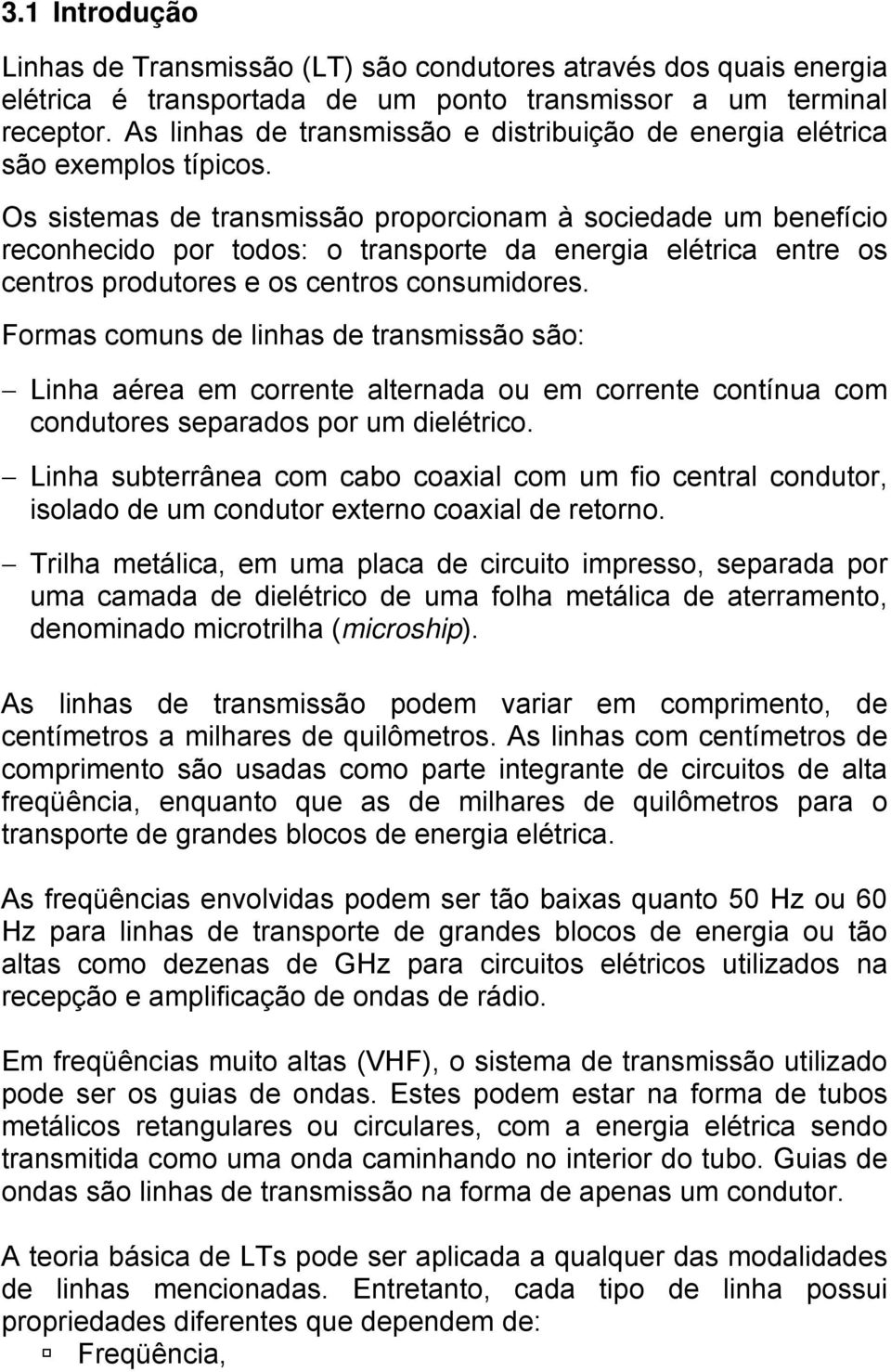 Os sistemas de tansmissão popocionam à sociedade um benefício econhecido po todos: o tanspote da enegia elética ente os centos podutoes e os centos consumidoes.