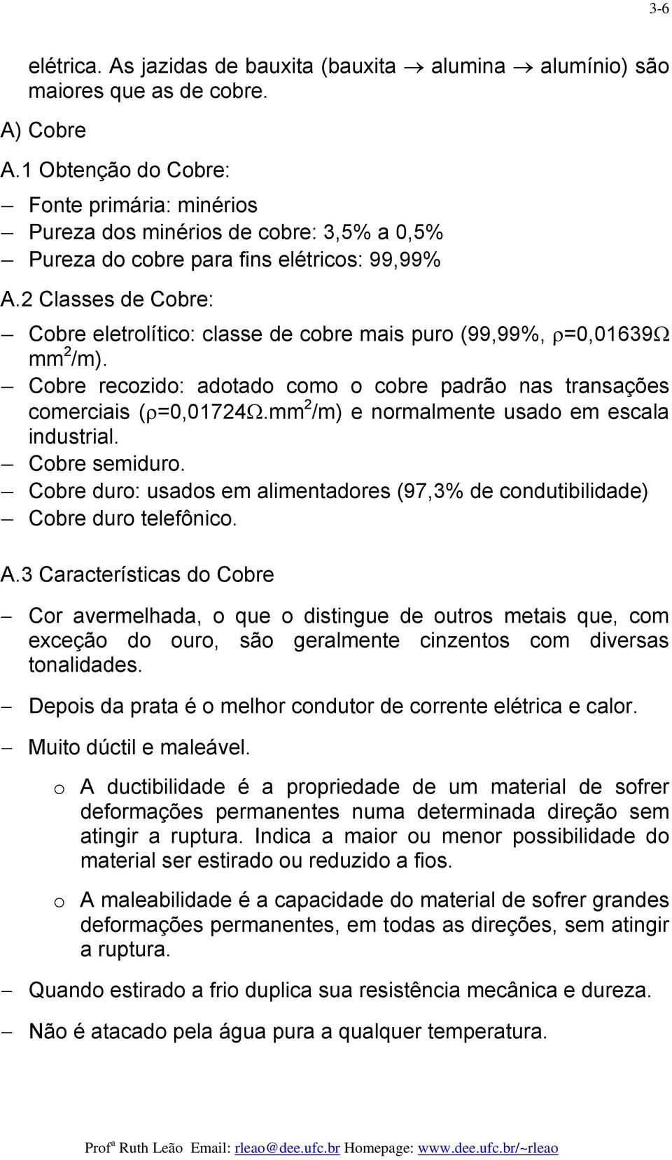 Classes de Cobe: Cobe eletolítico: classe de cobe mais puo (99,99%, ρ=0,01639ω mm /m). Cobe ecozido: adotado como o cobe padão nas tansações comeciais (ρ=0,0174ω.