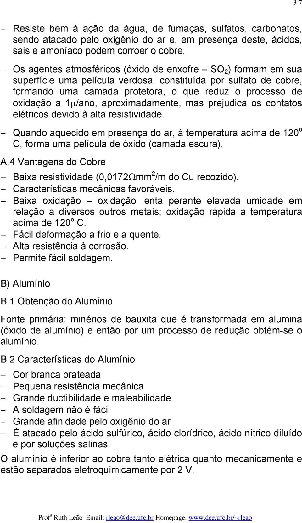 apoximadamente, mas pejudica os contatos eléticos devido à alta esistividade. Quando aquecido em pesença do a, à tempeatua acima de 10 o C, foma uma película de óxido (camada escua). A.