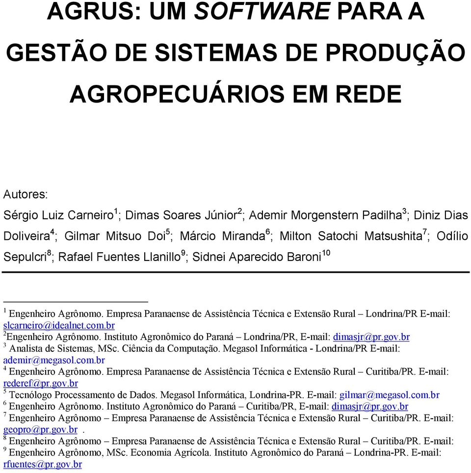 Empresa Paranaense de Assistência Técnica e Extensão Rural Londrina/PR E-mail: slcarneiro@idealnet.com.br 2 Engenheiro Agrônomo. Instituto Agronômico do Paraná Londrina/PR, E-mail: dimasjr@pr.gov.