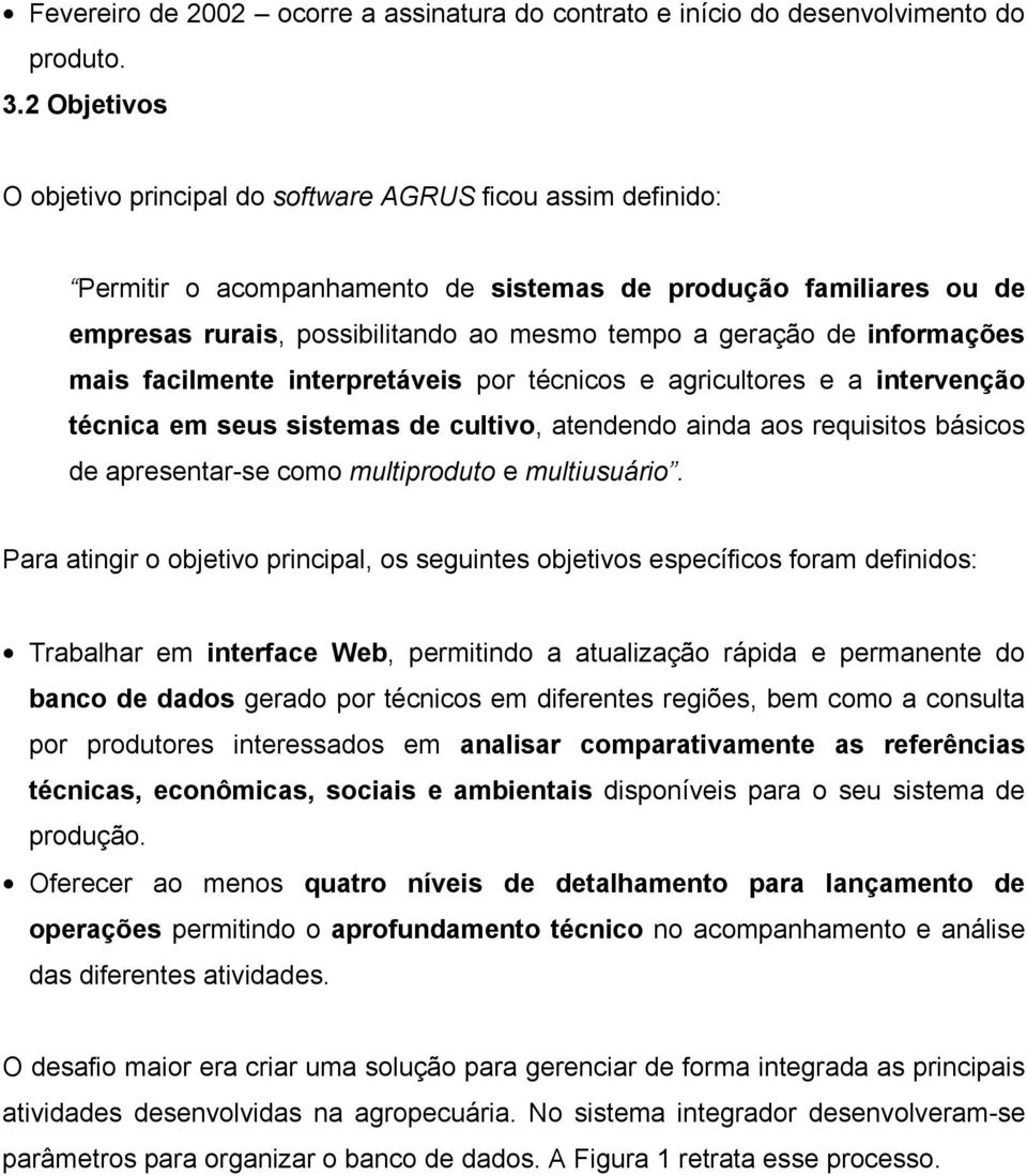 informações mais facilmente interpretáveis por técnicos e agricultores e a intervenção técnica em seus sistemas de cultivo, atendendo ainda aos requisitos básicos de apresentar-se como multiproduto e