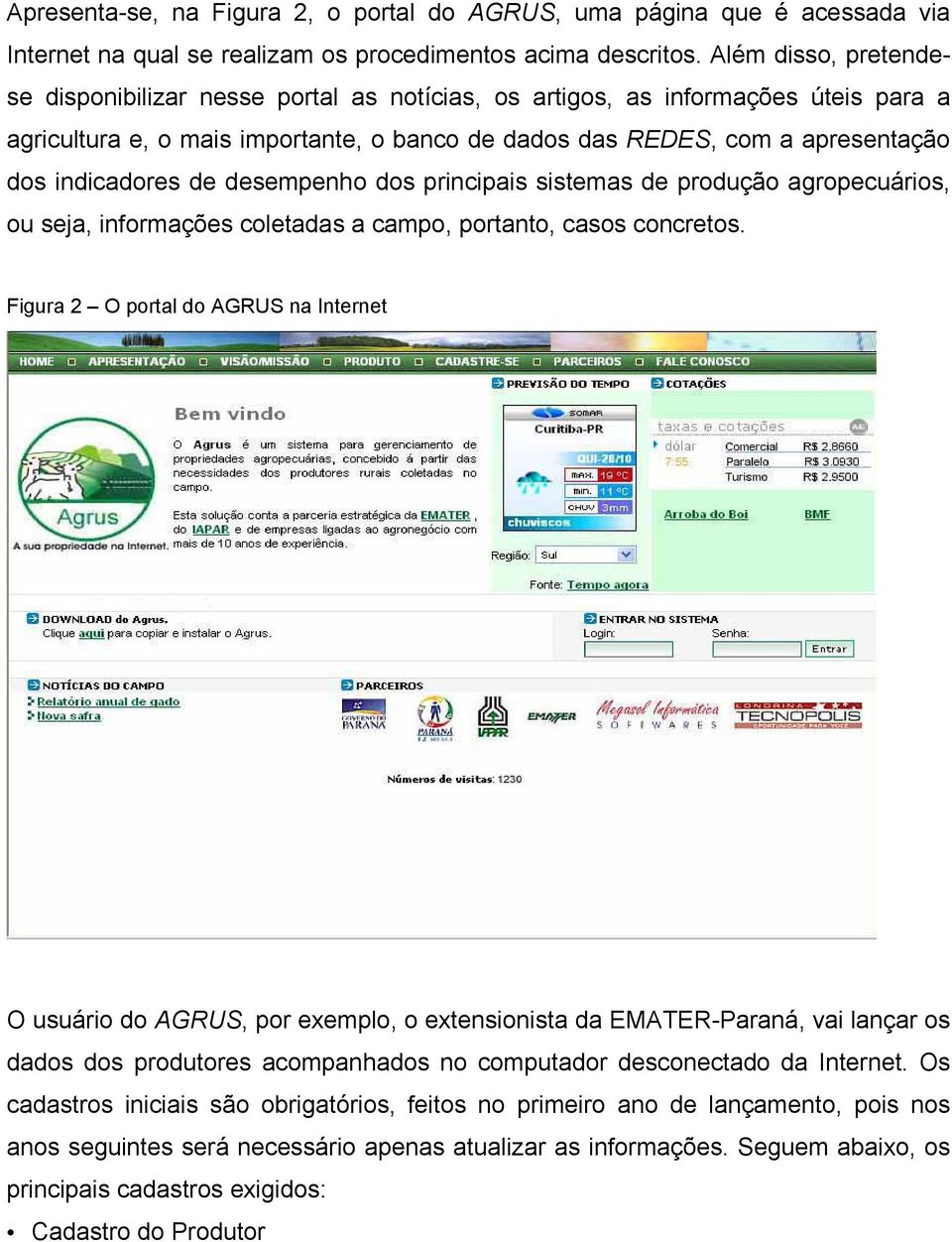 indicadores de desempenho dos principais sistemas de produção agropecuários, ou seja, informações coletadas a campo, portanto, casos concretos.