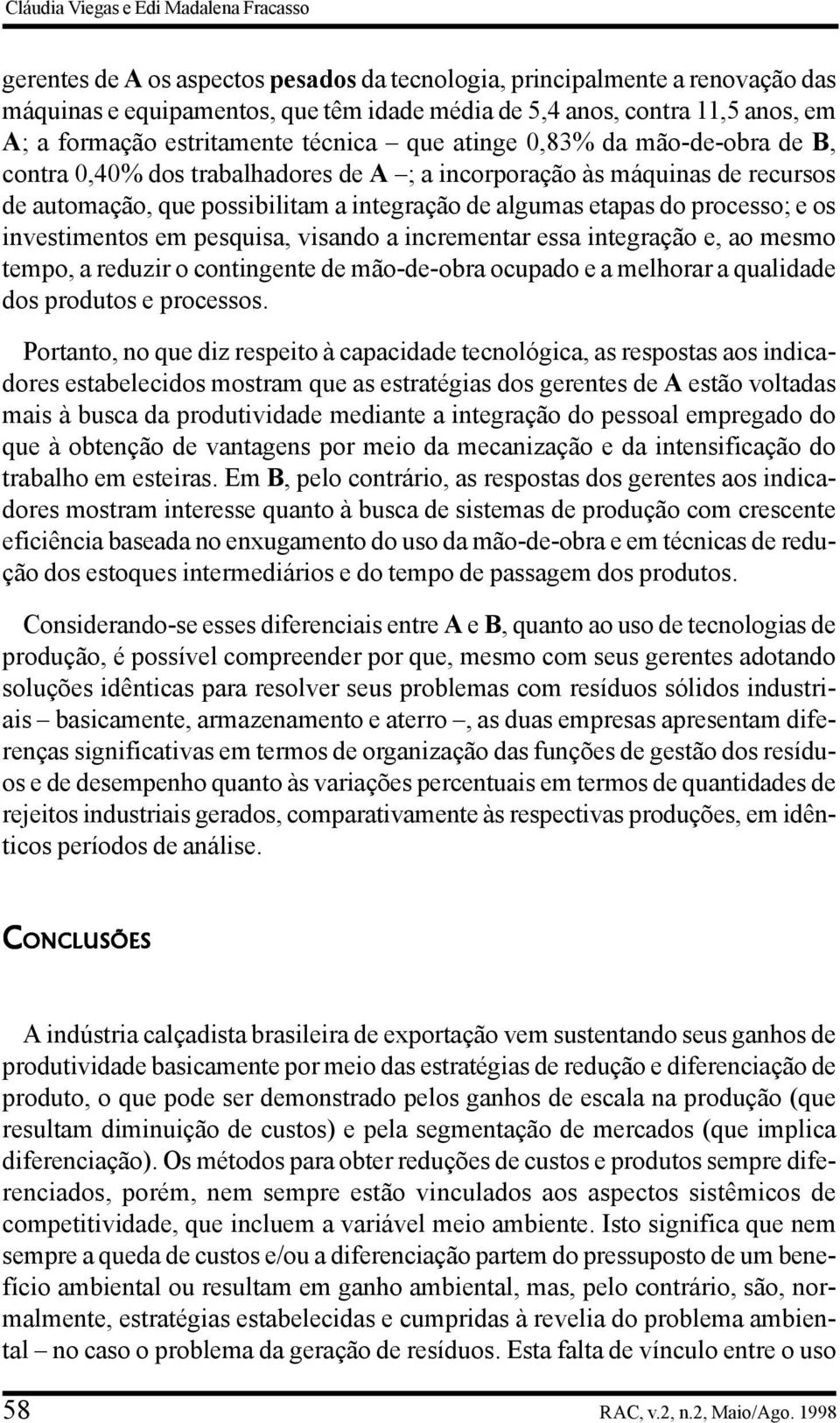 algumas etapas do processo; e os investimentos em pesquisa, visando a incrementar essa integração e, ao mesmo tempo, a reduzir o contingente de mão-de-obra ocupado e a melhorar a qualidade dos