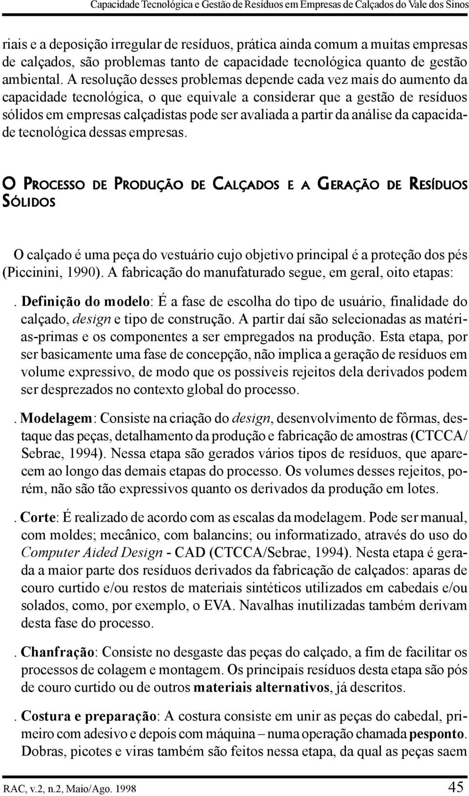 A resolução desses problemas depende cada vez mais do aumento da capacidade tecnológica, o que equivale a considerar que a gestão de resíduos sólidos em empresas calçadistas pode ser avaliada a