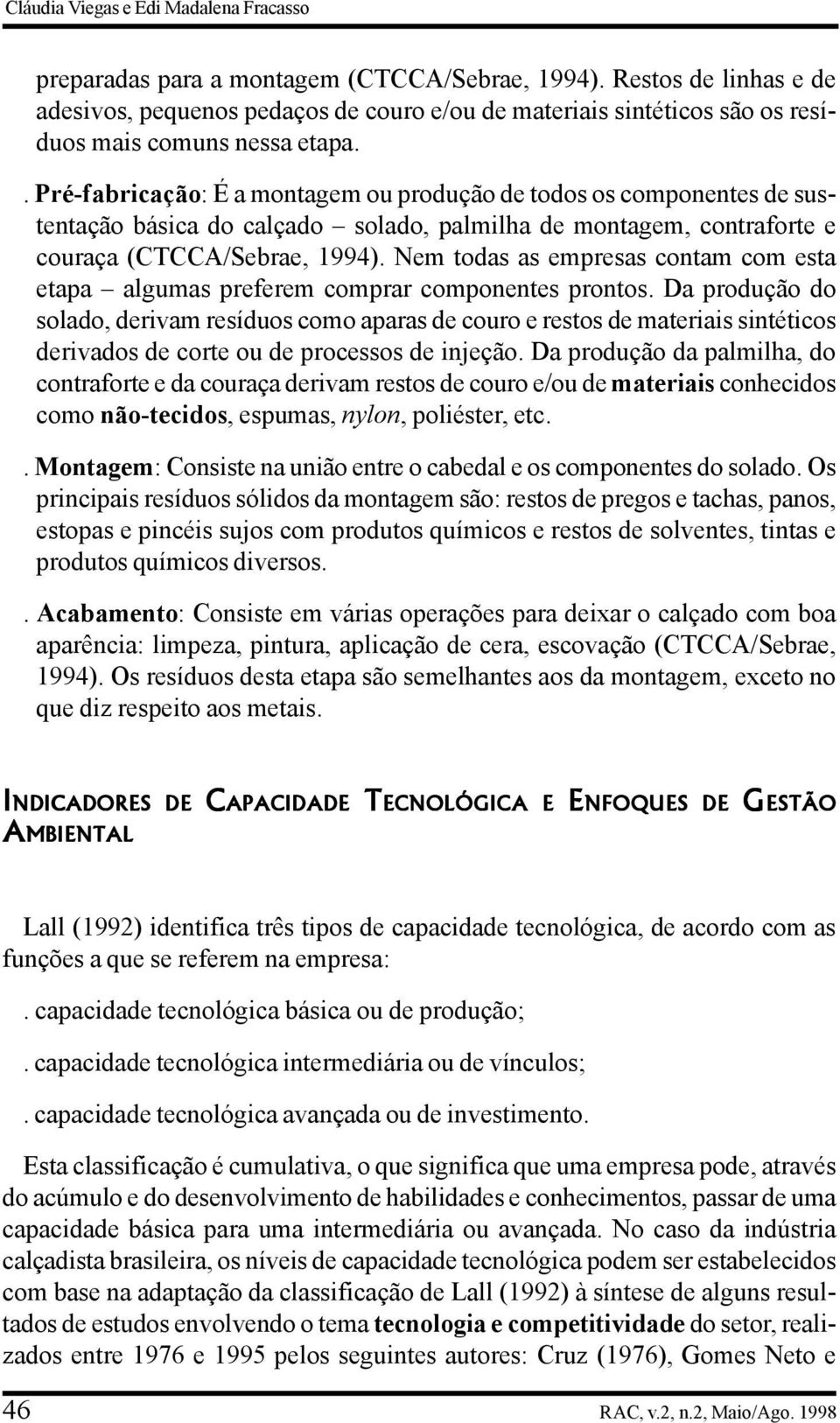 . Pré-fabricação: É a montagem ou produção de todos os componentes de sustentação básica do calçado solado, palmilha de montagem, contraforte e couraça (CTCCA/Sebrae, 1994).