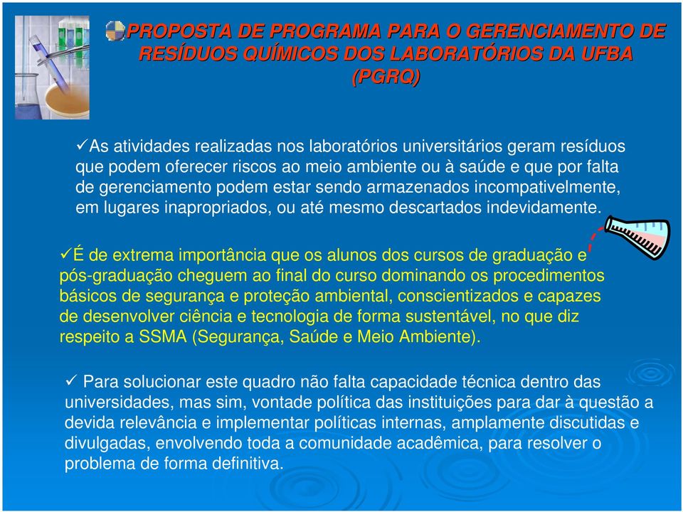 É de extrema importância que os alunos dos cursos de graduação e pós-graduação cheguem ao final do curso dominando os procedimentos básicos de segurança e proteção ambiental, conscientizados e