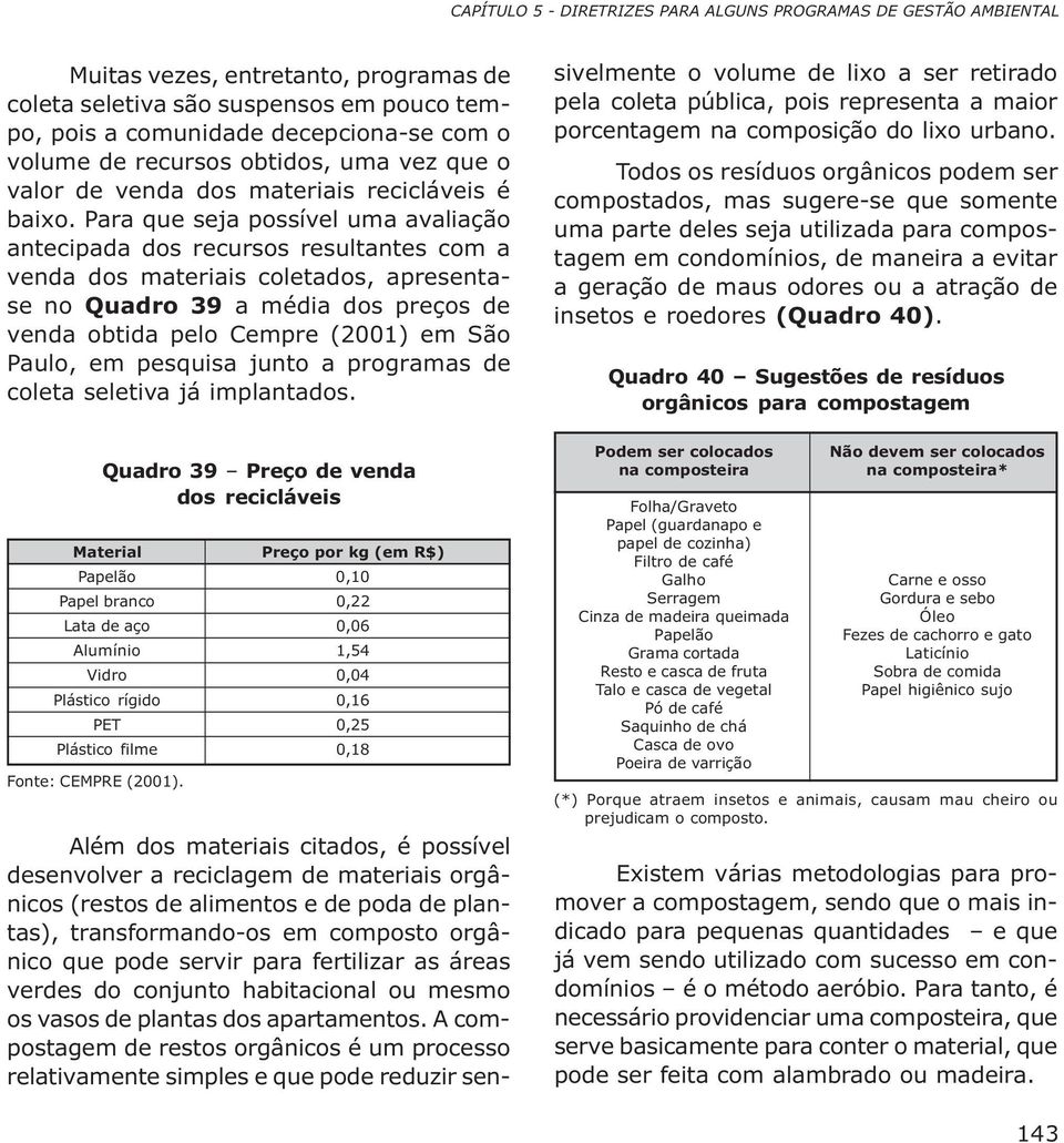 Para que seja possível uma avaliação antecipada dos recursos resultantes com a venda dos materiais coletados, apresentase no Quadro 39 a média dos preços de venda obtida pelo Cempre (2001) em São