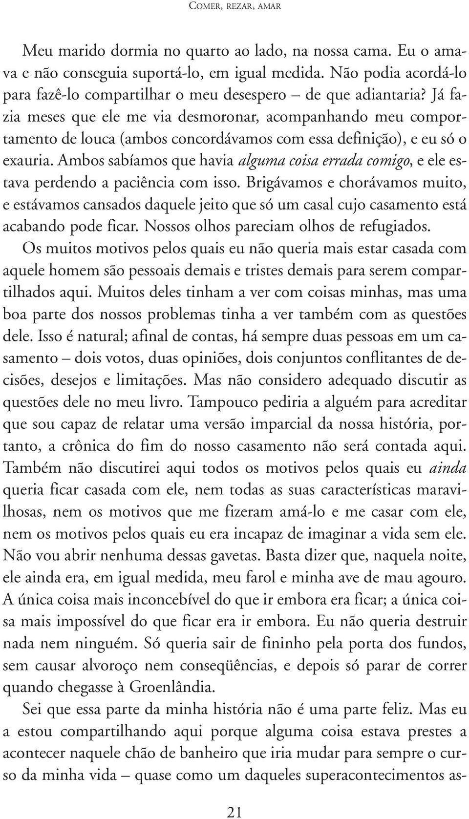 Já fazia meses que ele me via desmoronar, acompanhando meu comportamento de louca (ambos concordávamos com essa definição), e eu só o exauria.