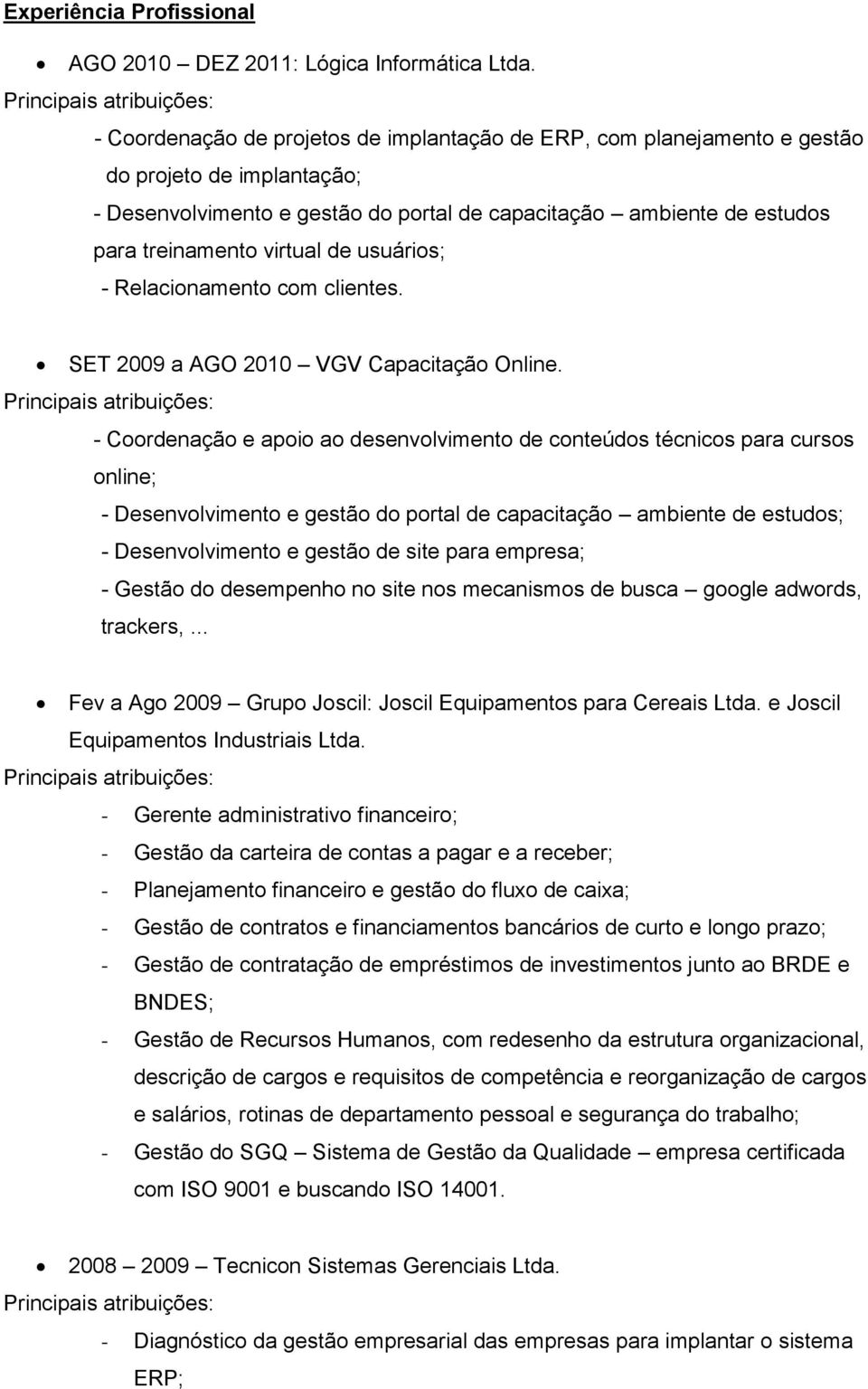 de usuários; - Relacionamento com clientes. SET 2009 a AGO 2010 VGV Capacitação Online.