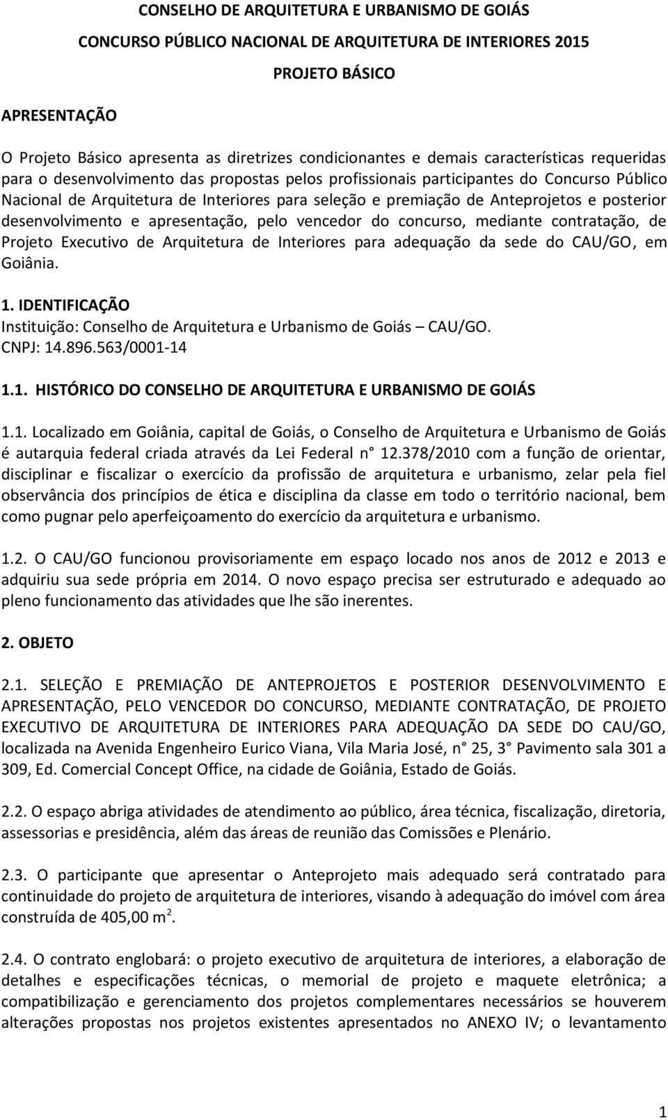 posterior desenvolvimento e apresentação, pelo vencedor do concurso, mediante contratação, de Projeto Executivo de Arquitetura de Interiores para adequação da sede do CAU/GO, em Goiânia. 1.