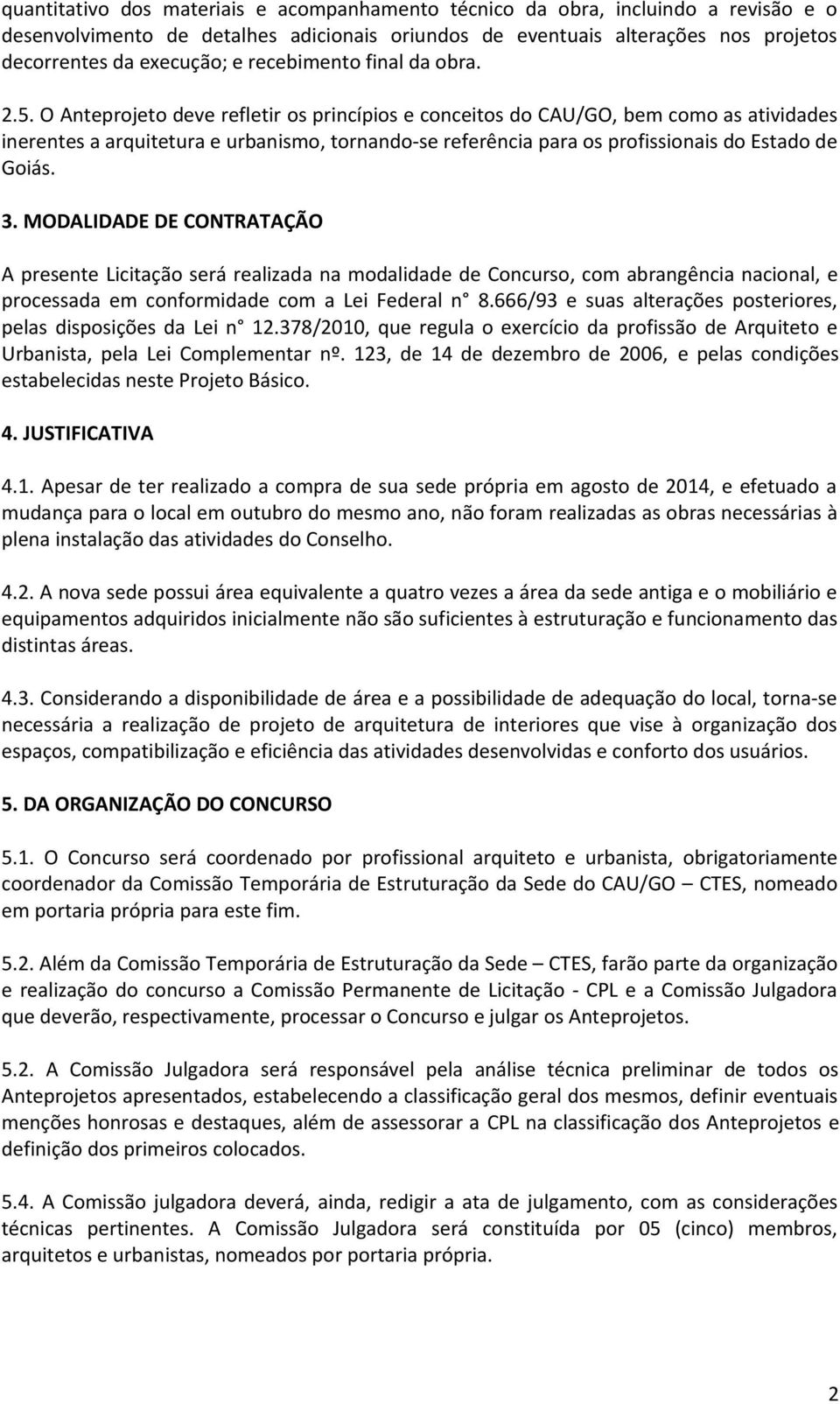 O Anteprojeto deve refletir os princípios e conceitos do CAU/GO, bem como as atividades inerentes a arquitetura e urbanismo, tornando-se referência para os profissionais do Estado de Goiás. 3.