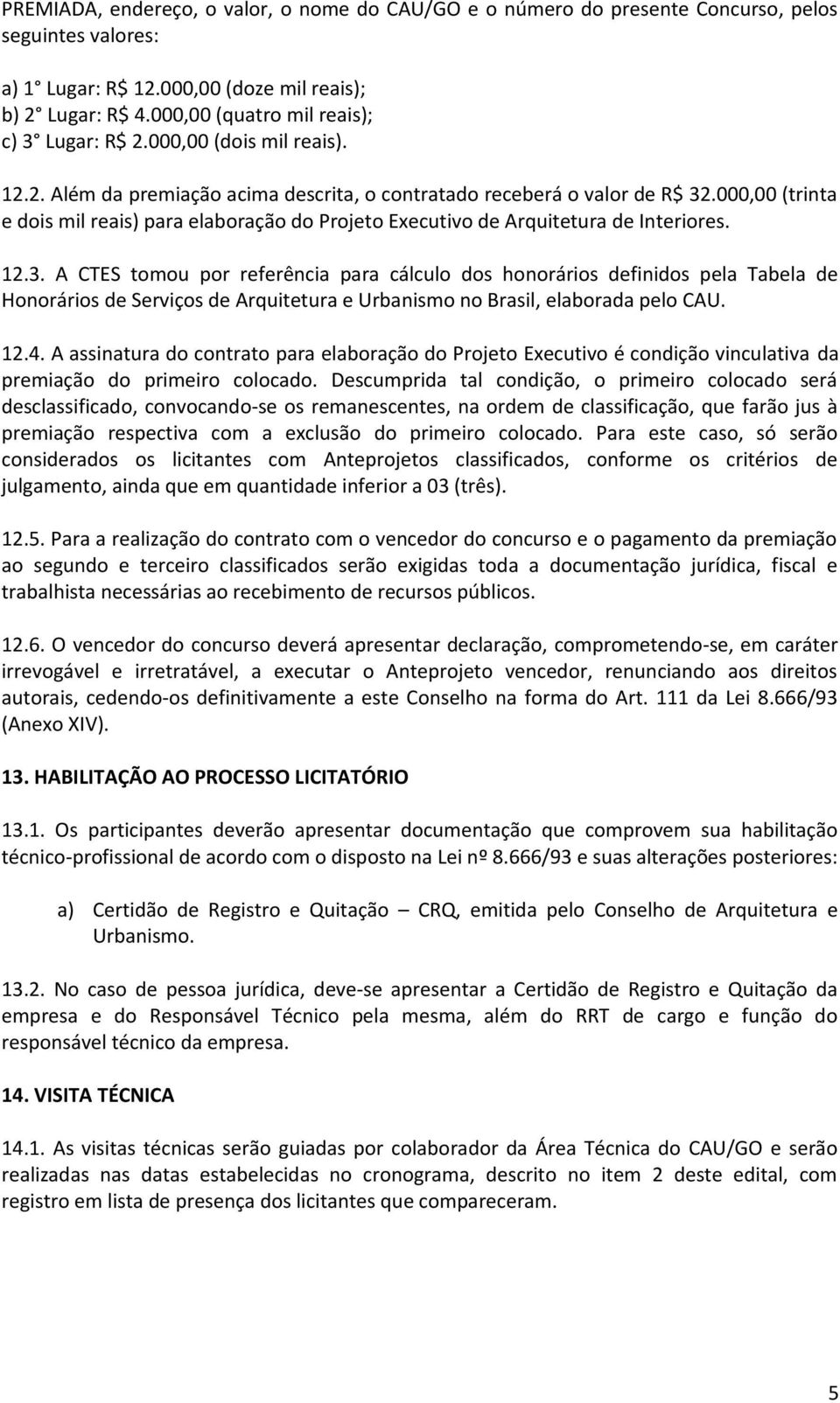 000,00 (trinta e dois mil reais) para elaboração do Projeto Executivo de Arquitetura de Interiores. 12.3.