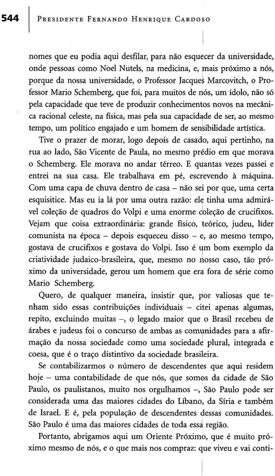 Marcovitch, o Professor Mário Schemberg, que foi, para muitos de nós, um ídolo, não só pela capacidade que teve de produzir conhecimentos novos na mecânica racional celeste, na física, mas pela sua