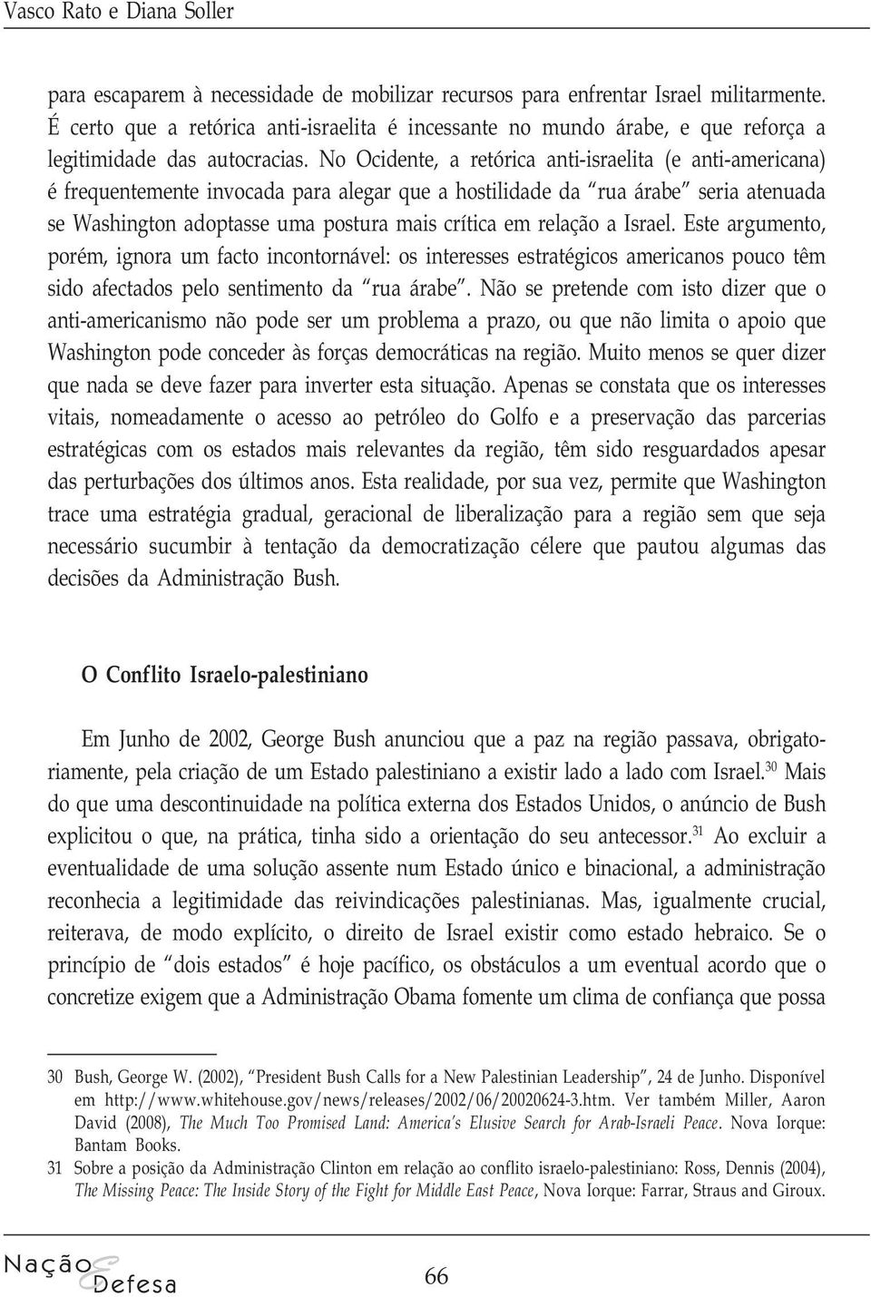 No Ocidente, a retórica anti-israelita (e anti-americana) é frequentemente invocada para alegar que a hostilidade da rua árabe seria atenuada se Washington adoptasse uma postura mais crítica em