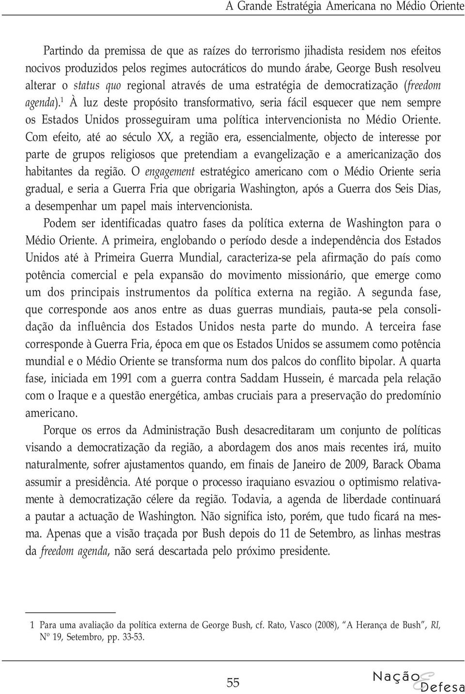 1 À luz deste propósito transformativo, seria fácil esquecer que nem sempre os Estados Unidos prosseguiram uma política intervencionista no Médio Oriente.