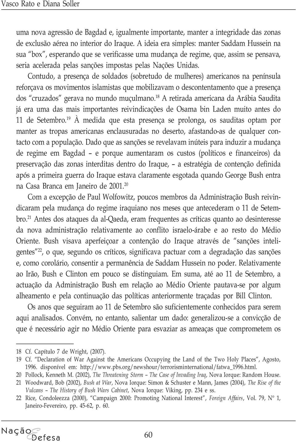 Contudo, a presença de soldados (sobretudo de mulheres) americanos na península reforçava os movimentos islamistas que mobilizavam o descontentamento que a presença dos cruzados gerava no mundo