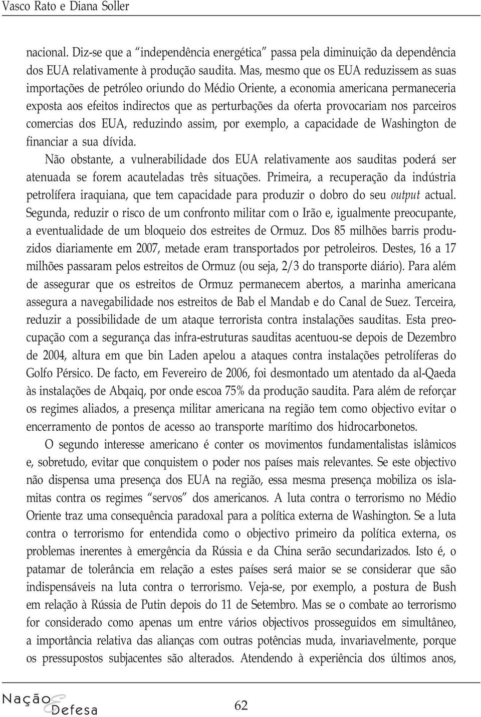 nos parceiros comercias dos EUA, reduzindo assim, por exemplo, a capacidade de Washington de financiar a sua dívida.