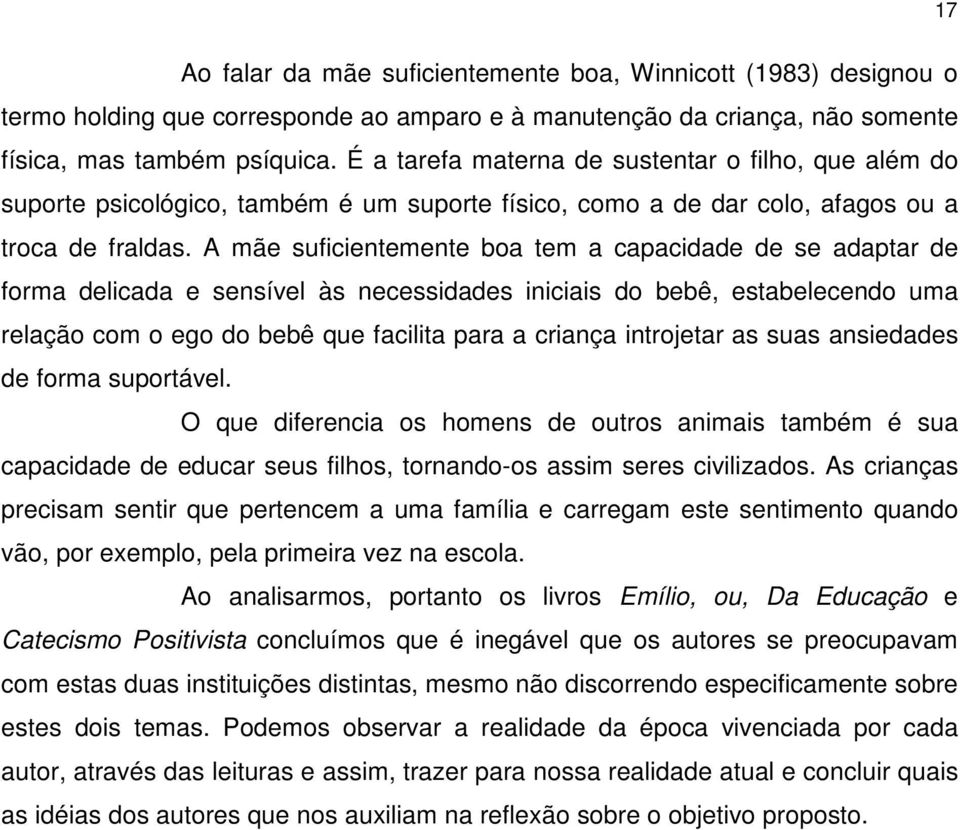 A mãe suficientemente boa tem a capacidade de se adaptar de forma delicada e sensível às necessidades iniciais do bebê, estabelecendo uma relação com o ego do bebê que facilita para a criança