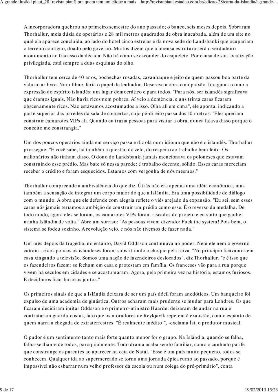 que ocupariam o terreno contíguo, doado pelo governo. Muitos dizem que a imensa estrutura será o verdadeiro monumento ao fracasso da década. Não há como se esconder do esqueleto.