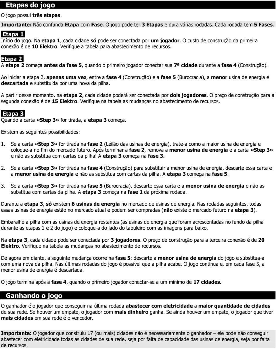 Etapa 2 A etapa 2 começa antes da fase 5, quando o primeiro jogador conectar sua 7ª cidade durante a fase 4 (Construção).