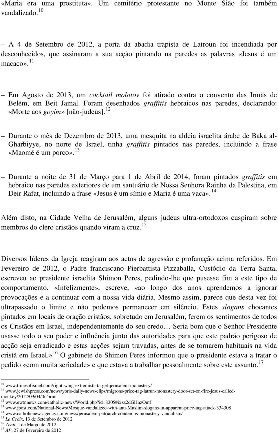 11 Em Agosto de 2013, um cocktail molotov foi atirado contra o convento das Irmãs de Belém, em Beit Jamal. Foram desenhados graffitis hebraicos nas paredes, declarando: «Morte aos goyim» [não-judeus].