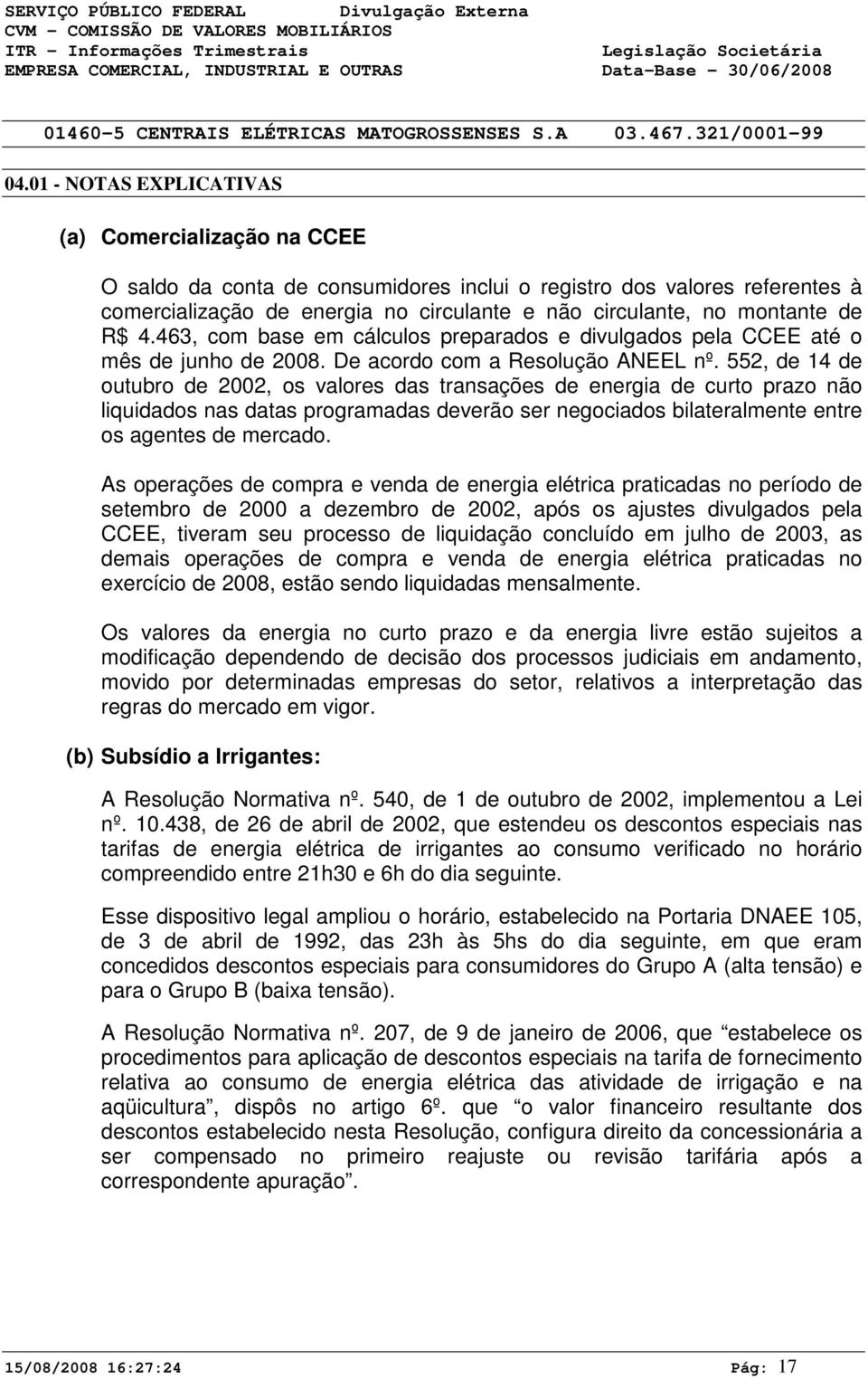 552, de 14 de outubro de 2002, os valores das transações de energia de curto prazo não liquidados nas datas programadas deverão ser negociados bilateralmente entre os agentes de mercado.