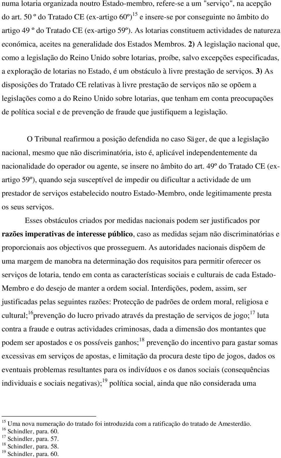 As lotarias constituem actividades de natureza económica, aceites na generalidade dos Estados Membros.