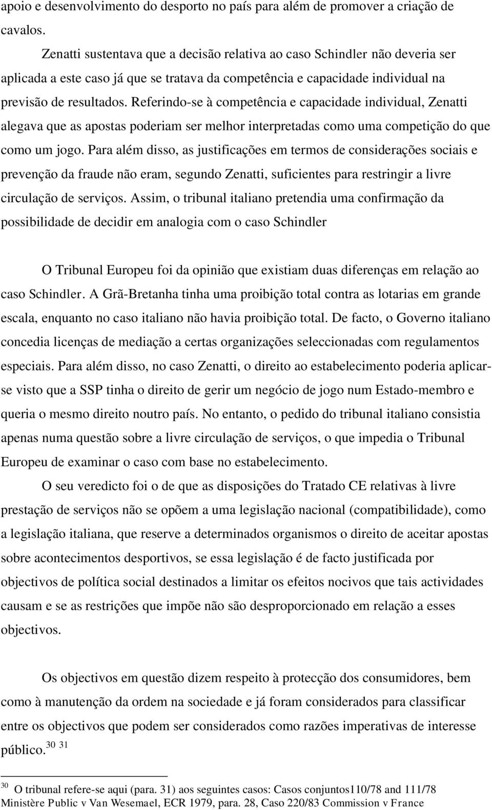 Referindo-se à competência e capacidade individual, Zenatti alegava que as apostas poderiam ser melhor interpretadas como uma competição do que como um jogo.